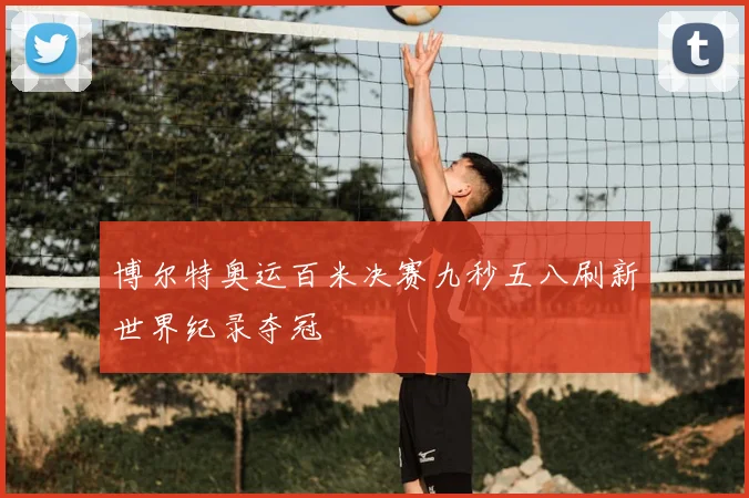 博尔特奥运百米决赛九秒五八刷新世界纪录夺冠