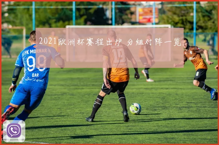 2021欧洲杯赛程出炉 分组对阵一览